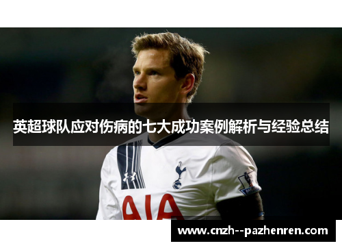英超球队应对伤病的七大成功案例解析与经验总结