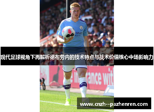 现代足球视角下再解析德布劳内的技术特点与战术价值核心中场影响力