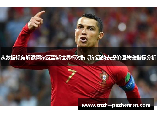 从数据视角解读阿尔瓦雷斯世界杯对阵切尔西的表现价值关键指标分析