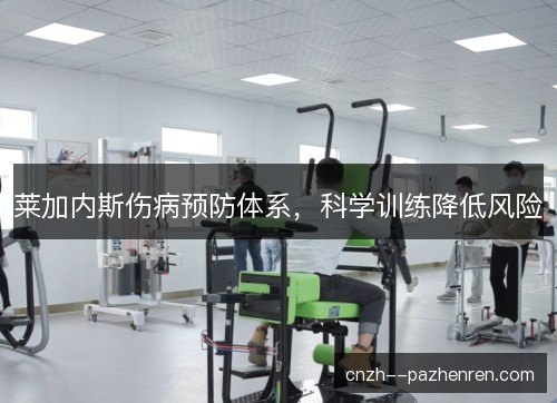 莱加内斯伤病预防体系，科学训练降低风险